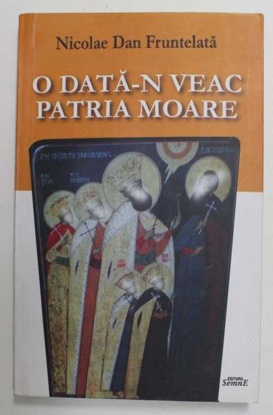 O DATA - N VEAC PATRIA MOARE de NICOLAE DAN FRUNTELATA , 2016 , DEDICATIE *