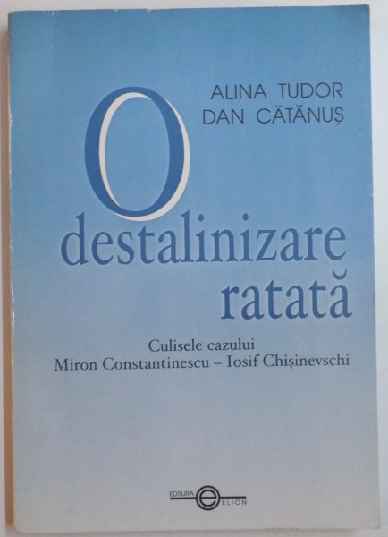 O DESTALINIZARE RATATA, CULISELE CAZULUI MIRON CONSTANTINECU - IOSIF CHISINEVSCHI de ALINA TUDOR, DAN CATANUS, 2001