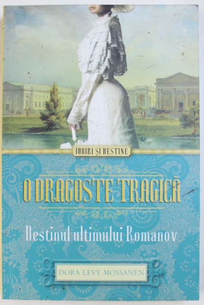 O DRAGOSTE TRAGICA - DESTINUL ULTIMULUI ROMANOV de DORA LEVY MOSSANEN , 2014