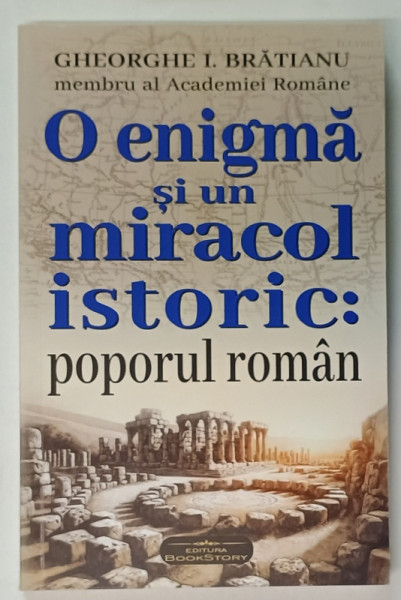 O ENIGMA SI UN MIRACOL ISTORIC : POPORUL ROMAN de GHEORGHE I. BRATIANU , 2024, SUBLINIATA *