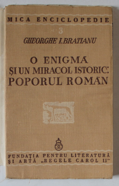 O ENIGMA SI UN MIRACOL ISTORIC, POPORUL ROMAN de GHEORGHE I. BRATIANU, BUC. 1940