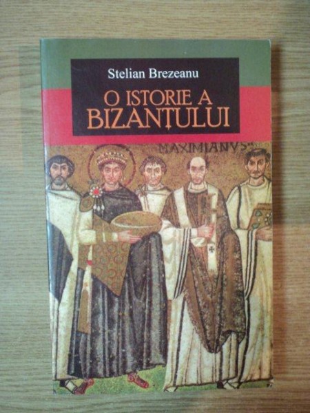 O ISTORIE A BIZANTULUI de STELIAN BREZEANU , 2005