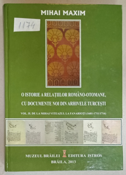 O ISTORIE A RELATIILOR ROMANO - OTOMANE , CU DOCUMENTE NOI DIN ARHIVELE TURCESTI , VOLUMUL II :...  1601 -1711 / 1716 de MIHAI MAXIM , 2013