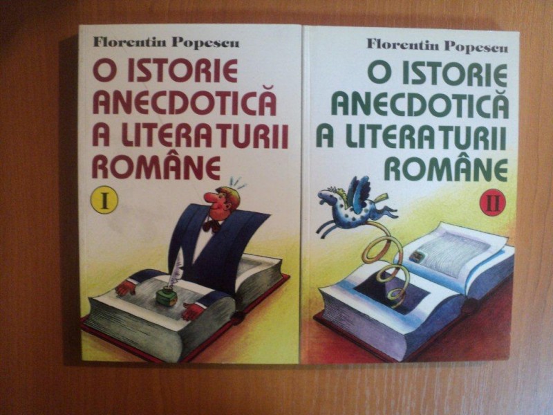 O ISTORIE ANECDOTICA A LITERATURII ROMANE VOL I , II de FLORENTIN POPESCU , 1999