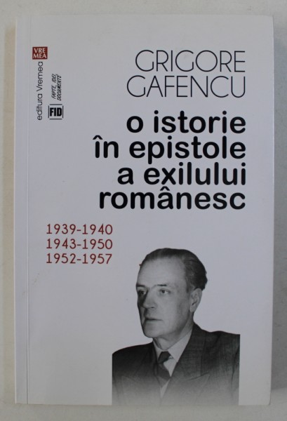 O ISTORIE IN EPISTOLE A EXILULUI ROMANESC de GRIGORE GAFENCU , 2015