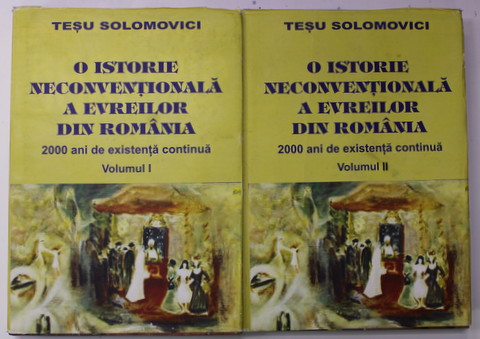 O ISTORIE NECONVENTIONALA A EVREILOR DIN ROMANIA , 2000 DE EXISTENTA CONTINUA  de TESU SOLOMOVICI , VOLUMELE I - II , 2001 , DEDICATIE *