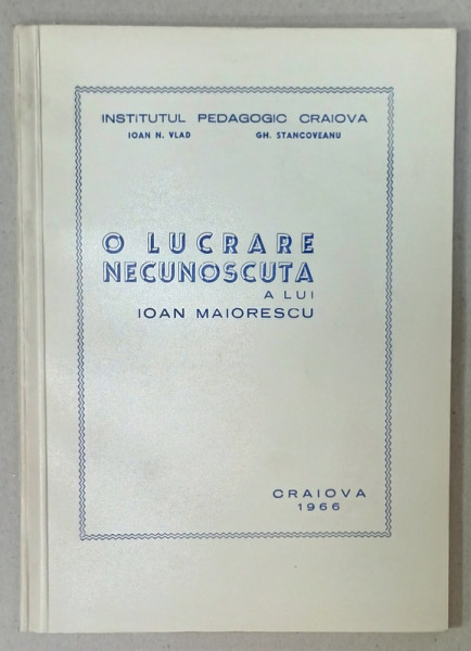 O LUCRARE NECUNOSCUTA A LUI IOAN MAIORESCU de IOAN N. VLAD si GH. STANCOVEANU , 1996 , DEDICATIE *