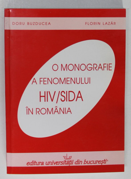 O MONOGRAFIE A FENOMENULUI HIV / SIDA IN ROMANIA de DORU BUZDUCEA si FLORIN LAZAR , 2008