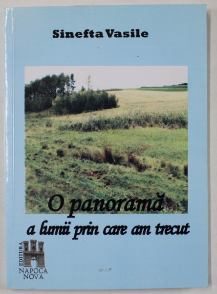 O PANORAMA A LUMII PRIN CARE AM TRECUT de SINEFTA VASILE , 2013 , DEDICATIE *