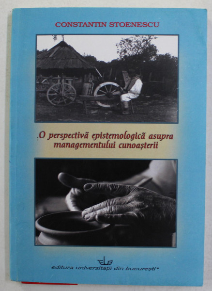 O PERSPECTIVA EPISTEMOLOGICA ASUPRA MANAGEMENTULUI CUNOASTERII de CONSTANTIN STOENESCU , 2011
