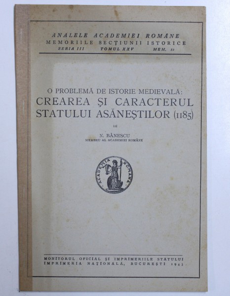 O PROBLEMA DE ISTORIE MEDIEVALA : CREAREA SI CARACTERUL STATULUI ASANESTILOR ( 1185) de N. BANESCU , 1943