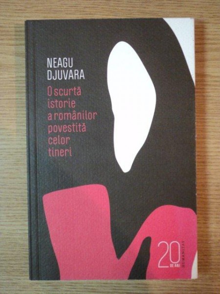 O SCURTA ISTORIE A ROMANILOR POVESTITA CELOR TINERI , EDITIA A XI-A ADAUGITA de NEAGU DJUVARA , 2010