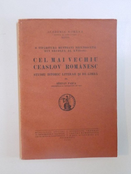 O TIPARITURA MUNTEANA NECUNOSCUTA DIN SECOLUL AL XVII-LEA: CEL MAI VECHIU CEASLOV ROMANESC. STUDIU ISTORIC LITERAR SI DE LIMBA de STEFAN PASCA  1939