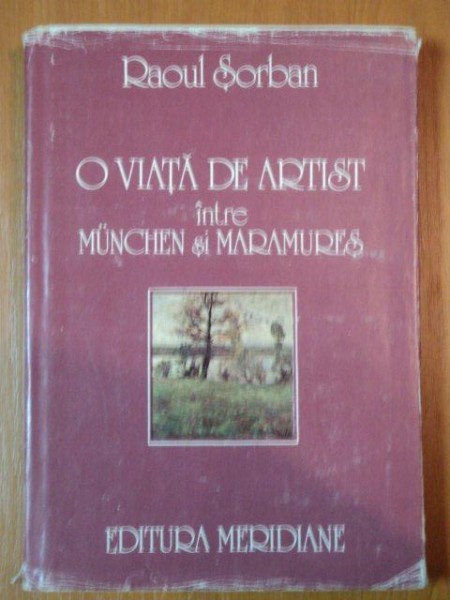 O VIATA DE ARTIST INTRE MUNCHEN SI MARAMURES de RAOUL SORBAN