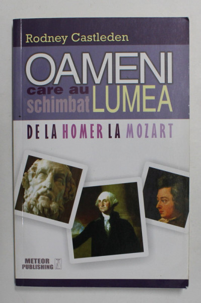 OAMENI CARE AU SCHIMBAT LUMEA de LA HOMER LA MOZART de RODNEY CASTLEDEN , VOLUMUL I , 2015