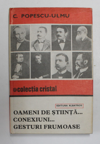 OAMENI DE STIINTA ...CONEXIUNI ..GESTURI FRUMOASE de C. POPESCU - ULMU , 1981