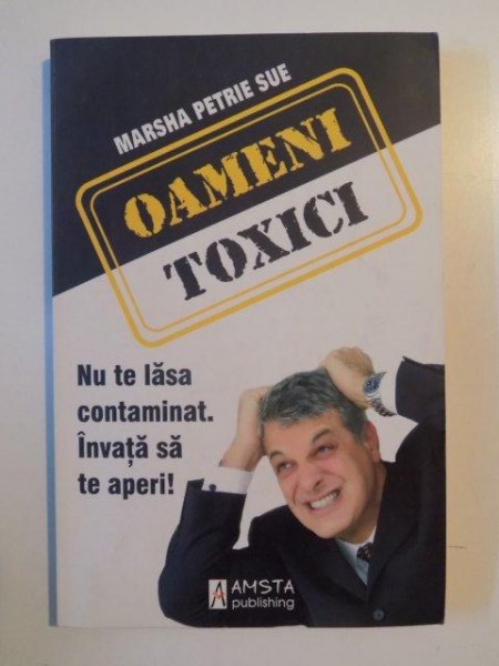 OAMENI TOXICI , NU TE LASA CONTAMINAT. INVATA SA TE APERI! de MARSHA PETRIE SUE 2008 , PREZINTA SUBLINIERI