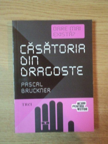 OARE MAI EXISTA CASATORIA DIN DRAGOSTE? de PASCAL BRUCKNER