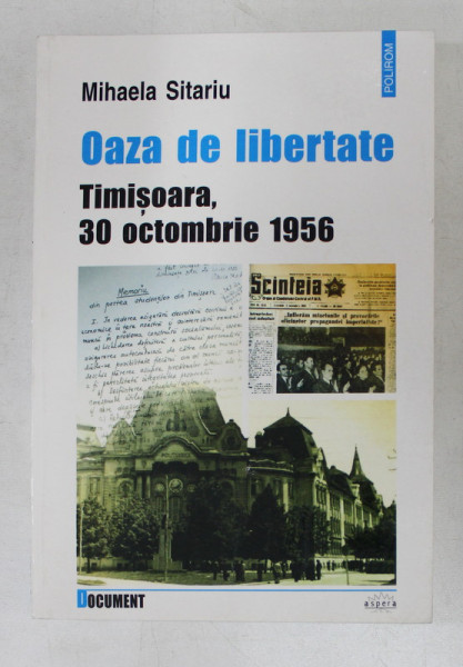 OAZA DE LIBERTATE  - TIMISOARA , 30 OCTOMBRIE 1956 de MIHAELA SITARIU , 2004