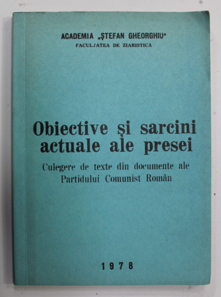 OBIECTIVE SI SARCINI ACTUALE ALE PRESEI - CULEGERE DE TEXTE DIN DOCUMENTE ALE PARTIDULUI COMUNIST ROMAN , 1978