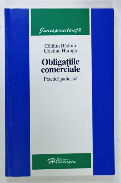 OBLIGATIILE COMERCIALE , PRACTICA JUDICIARA de CATALIN BADOIU si CRISTIAN HARAGA , 2006
