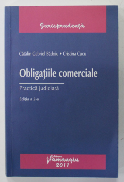 OBLIGATIILE COMERCIALE , PRACTICA JUDICIARA de CATALIN GABRIEL BADOIU si CRISTINA CUCU , 2011