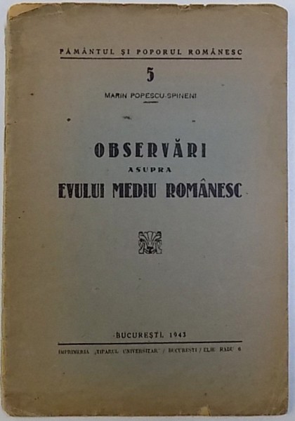 OBSERVARI ASUPRA EVULUI MEDIU ROMANESC de MARIN POPESCU  - SPINENI , SERIA PAMANTUL SIPOPORUL ROMANESC NR. 5 , 1943 , DEDICATIE*