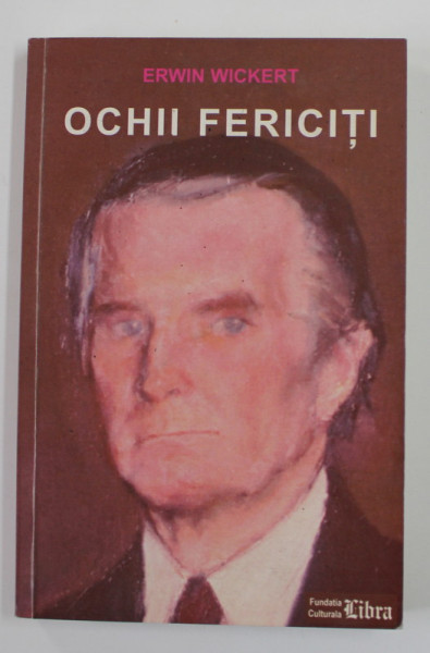 OCHII FERICITI - UN AMBASADOR GERMAN LA BUCURESTI IN TIMPUL  LUI CEAUSESCU de ERWIN WICKERT , 2004