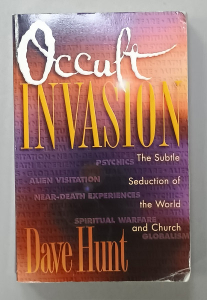 OCULT INVASION by DAVE HUNT , THE SUBTLE SEDUCTION OF THE WORLD AND CHURCH , 1998 , PREZINTA URME DE INDOIRE SI DE UZURA