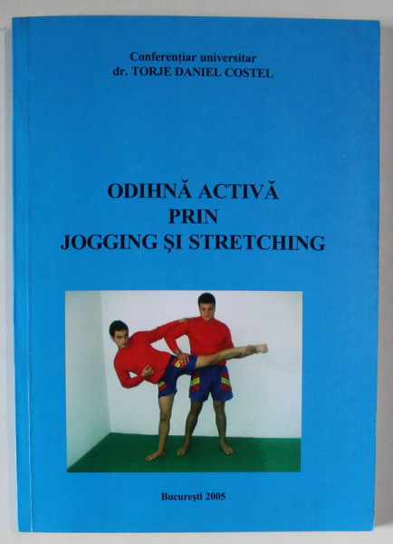 ODIHNA ACTIVA PRIN JOGGING SI STRECTCHING de TORJE DANIEL COSTEL , 2005