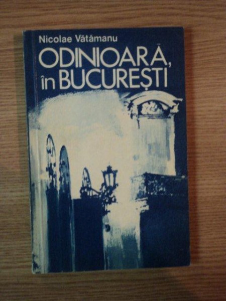 ODINIOARA , IN BUCURESTI de NICOLAE VATAMANU , 1975