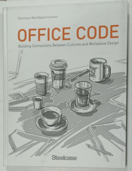 OFFICE CODE , BUILDING CONNECTIONS BETWEEN CULTURES AND WORKPLACE DESIGN , STEELCASE WORKSPACE FUTURES , 2009