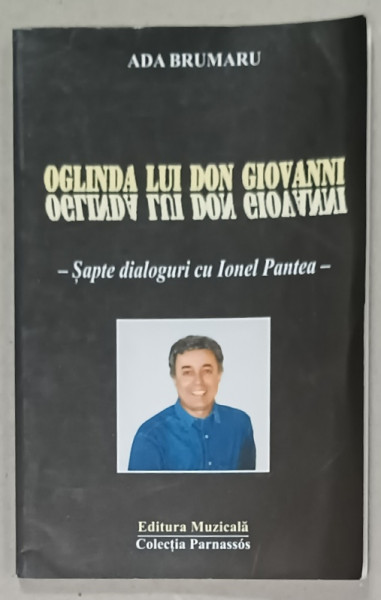 OGLINDA LUI DON GIOVANNI , SAPTE DIALOGURI CU IONEL PANTEA de ADA BRUMARU , 1999