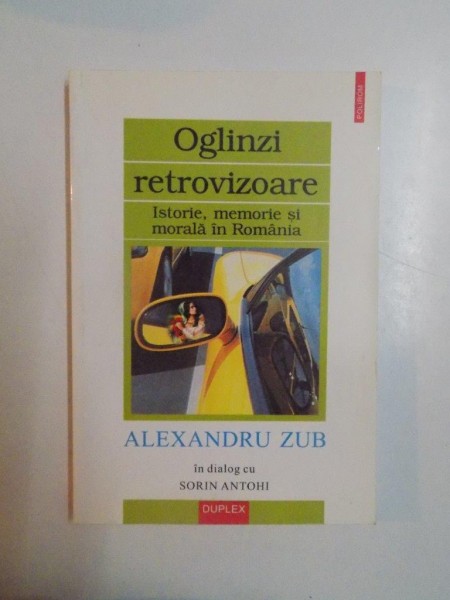 OGLINZI RETROVIZOARE , ISTORIE , MEMORIE SI MORALA IN ROMANIA de ALEXANDRU ZUB IN DIALOG CU SORIN ANTOHI , 2002 , PREZINTA HALOURI DE APA