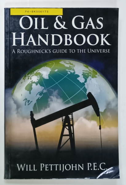 OIL and GAS HANDBOOK , A ROUGHNECK 'S GUIDE TO THE UNIVERSE by WILL PETTIJOHN , 2012 , PREZINTA URME DE UZURA SI DE INDOIRE