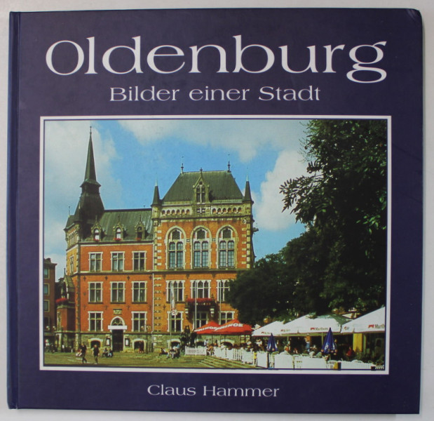 OLDENBURG , BILDER EINER STADT von CLAUS HAMMER , ALBUM DE PREZENTARE CU TEXT IN GERMANA , FRANCEZA , ENGLEZA , 2004