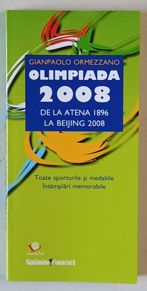 OLIMPIADA 2008 , DE LA ATENA 1896 LA BEIJING 2008 de GIANPAOLO ORMEZZANO , TOATE SPORTURILE SI MEDLAIILE , INTAMPLARI MEMORABILE , 2008