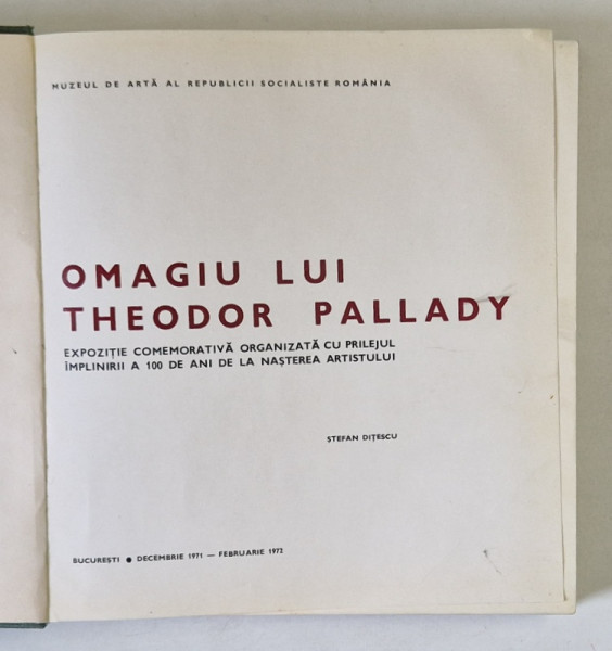 OMAGIU LUI THEODOR PALLADY , EXPOZITIE COMEMORATIVA ORGANIZATA CU PRILEJUL IMPLINIRII A 100 DE ANI DE LA NASTEREA ASTISTULUI de STEFAN DITESCU , 1972 *EDITIE TRILINGVA , *PREZINTA HALOURI DE APA