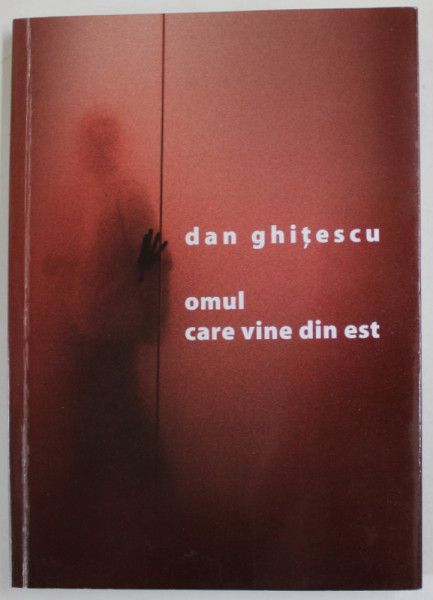 OMUL  CARE VINE DIN EST de DAN GHITESCU , 2012