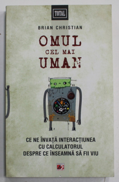 OMUL CEL MAI UMAN , CE NE INVATA INTERACTIUNEA CU CALCULATORUL DESPRE CE INSEAMNA SA FII VIU de BRIAN CHRISTIAN , 2012