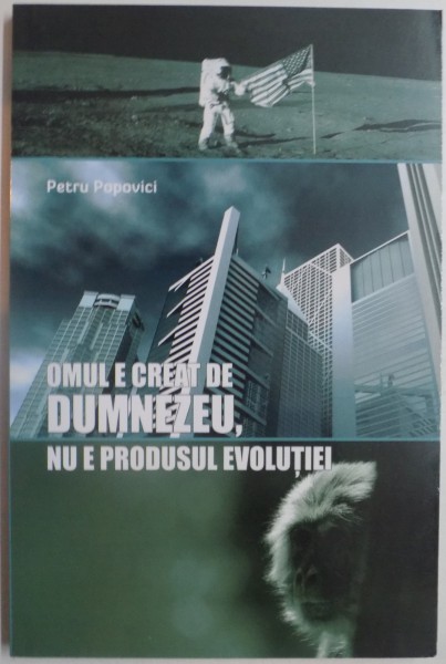 OMUL E CREAT DE DUMNEZEU , NU E PRODUSUL EVOLUTIEI de PETRU POPOVICI , 2009