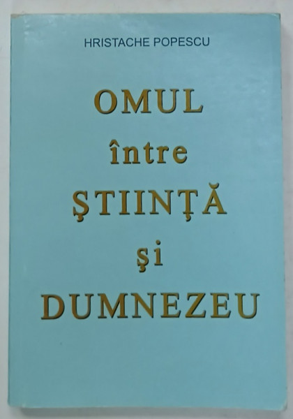 OMUL INTRE STIINTA SI DUMNEZEU de HRISTACHE POPESCU , ANII '2000