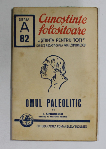 OMUL PALEOLITIC de I. SIMIONESCU , SERIA CUNOSTINTE FOLOSITOARE , '' STIINTA  PENTRU TOTI '' , SERIA A , NR. 82 , 1943