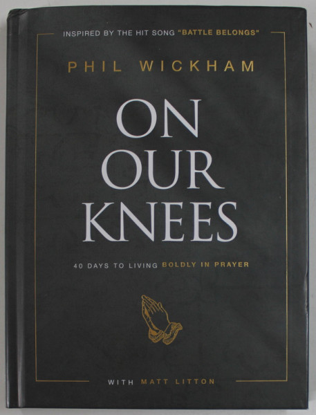 ON OUR KNEES , 40 DAYS TO LIVING BOLDLY IN PRAYER by PHIL WICKHAM , 2022