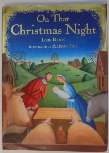 ON THAT CHRISTMAS NIGHT by LOIS ROCK, ILLUSTRATED by ALISON JAY , 2015