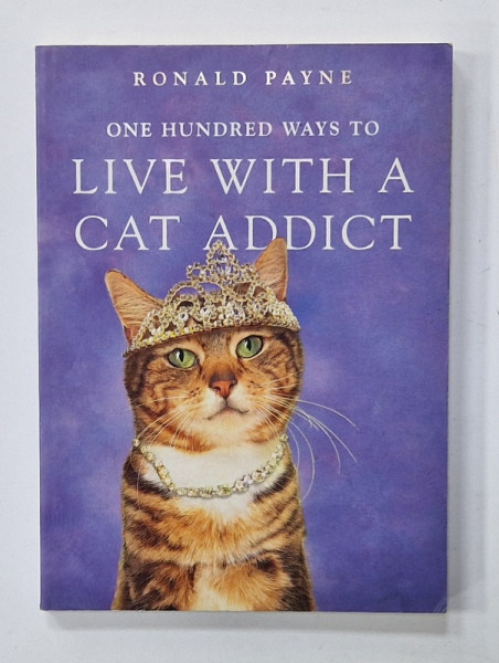 ONE HUNDRED WAYS TO LIVE WITH A CAT ADDICT by RONALD  PAYNE , illustrations by JILLY WILKINSON , 2004
