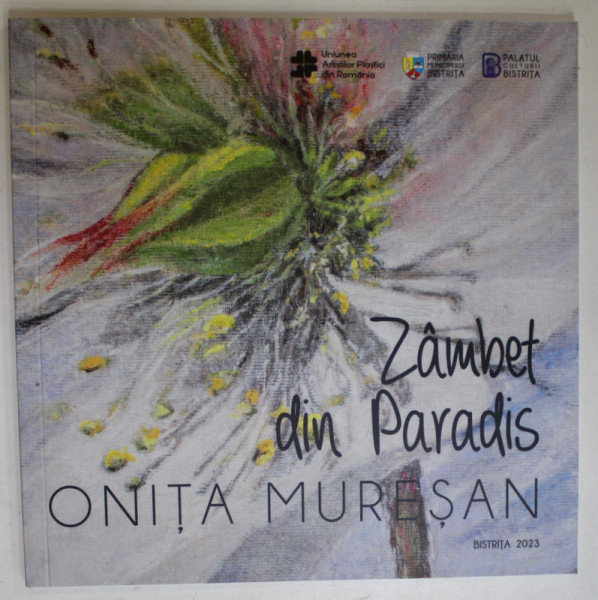 ONITA MURESAN  - ZAMBET DIN PARADIS , PICTURA , CATALOG DE EXPOZITIE , 2023