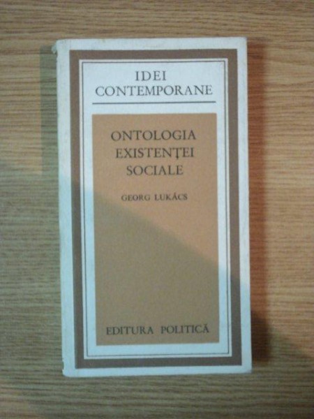 ONTOLOGIA EXISTENTEI SOCIALE de GEORG LUKACS , Bucuresti 1975 * PREZINTA PETE