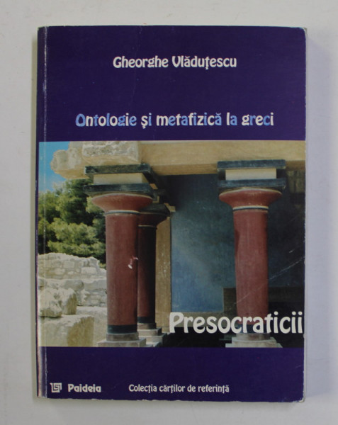 ONTOLOGIE SI METAFIZICA LA GRECI-GH. VLADUTESCU  1998