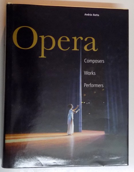 OPERA , COMPOSERS , WORKS , PERFORMERS by ANDRAS BATTA ,  2005